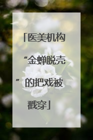医美机构“金蝉脱壳”的把戏被戳穿