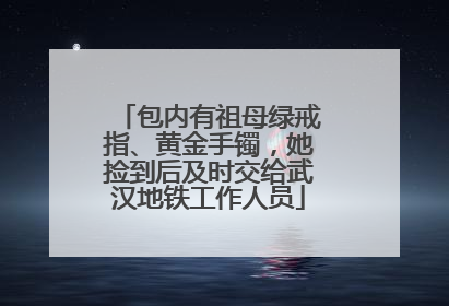 包内有祖母绿戒指、黄金手镯，她捡到后及时交给武汉地铁工作人员