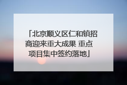 北京顺义区仁和镇招商迎来重大成果 重点项目集中签约落地