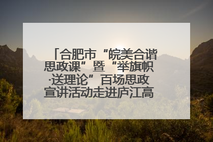 合肥市“皖美合谐思政课”暨“举旗帜·送理论”百场思政宣讲活动走进庐江高新实验学校