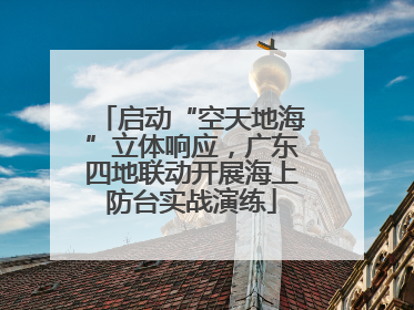 启动“空天地海”立体响应，广东四地联动开展海上防台实战演练
