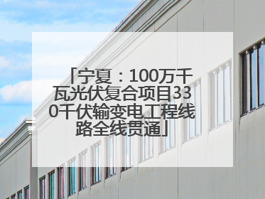 宁夏：100万千瓦光伏复合项目330千伏输变电工程线路全线贯通
