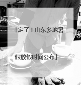 定了！山东多地暑假放假时间公布