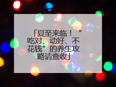夏至来临！“吃对、动好、不花钱”的养生攻略请查收