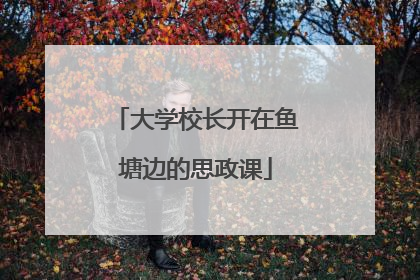 大学校长开在鱼塘边的思政课