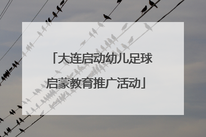 大连启动幼儿足球启蒙教育推广活动