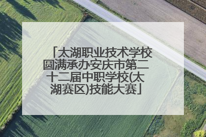 太湖职业技术学校圆满承办安庆市第二十二届中职学校(太湖赛区)技能大赛