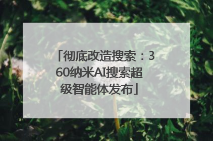 彻底改造搜索：360纳米AI搜索超级智能体发布
