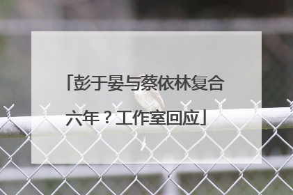 彭于晏与蔡依林复合六年？工作室回应