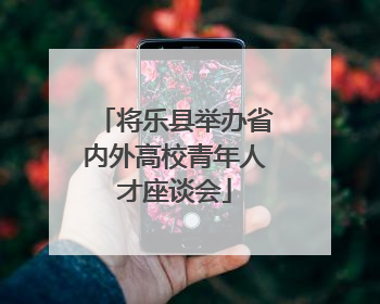 将乐县举办省内外高校青年人才座谈会
