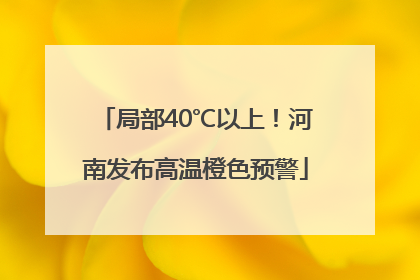 局部40℃以上！河南发布高温橙色预警