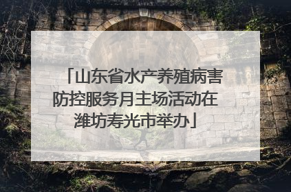 山东省水产养殖病害防控服务月主场活动在潍坊寿光市举办