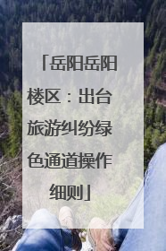 岳阳岳阳楼区：出台旅游纠纷绿色通道操作细则