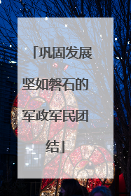 巩固发展坚如磐石的军政军民团结