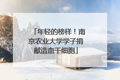 年轻的榜样！南京农业大学学子捐献造血干细胞