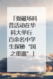 强磁场科普活动在华科大举行 百余名中学生探秘“国之重器”