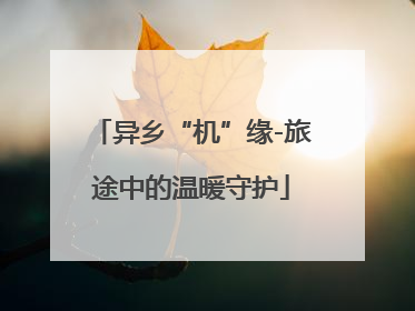 异乡“机”缘-旅途中的温暖守护