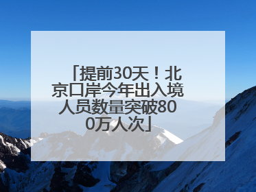 提前30天！北京口岸今年出入境人员数量突破800万人次