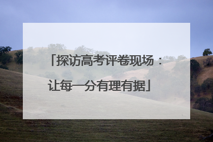 探访高考评卷现场：让每一分有理有据
