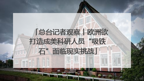 总台记者观察丨欧洲欲打造成美科研人员“吸铁石”面临现实挑战