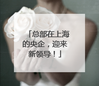 总部在上海的央企，迎来新领导！