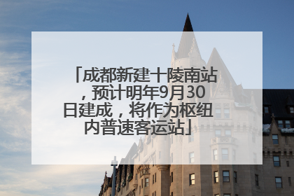 成都新建十陵南站，预计明年9月30日建成，将作为枢纽内普速客运站