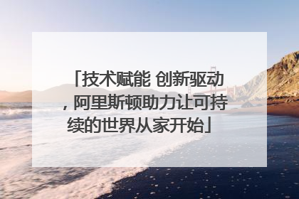 技术赋能 创新驱动，阿里斯顿助力让可持续的世界从家开始