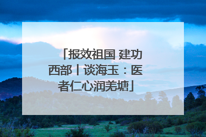 报效祖国 建功西部丨谈海玉：医者仁心润羌塘