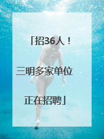 招36人！三明多家单位正在招聘