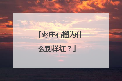 枣庄石榴为什么别样红？