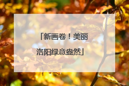 新画卷！美丽洛阳绿意盎然