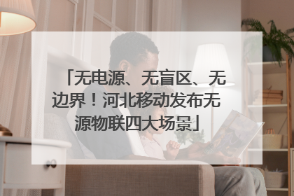 无电源、无盲区、无边界！河北移动发布无源物联四大场景
