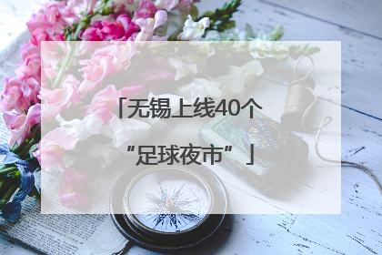 无锡上线40个“足球夜市”