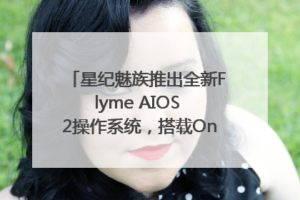 星纪魅族推出全新Flyme AIOS 2操作系统，搭载OneMind四大引擎
