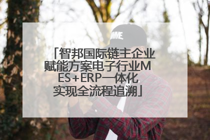 智邦国际链主企业赋能方案电子行业MES+ERP一体化实现全流程追溯
