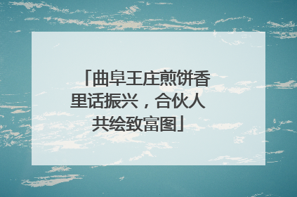 曲阜王庄煎饼香里话振兴，合伙人共绘致富图