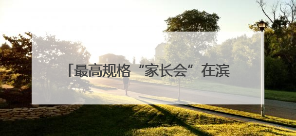 最高规格“家长会”在滨州开幕 开启家校社协同育人“教联体”建设元年