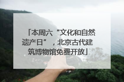 本周六“文化和自然遗产日”，北京古代建筑博物馆免费开放