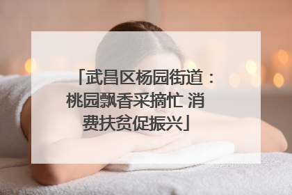 武昌区杨园街道：桃园飘香采摘忙 消费扶贫促振兴