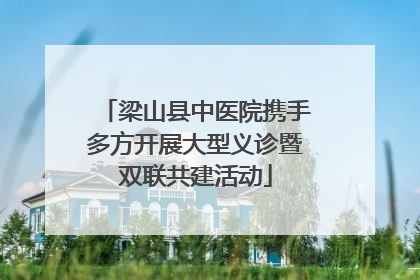 梁山县中医院携手多方开展大型义诊暨双联共建活动