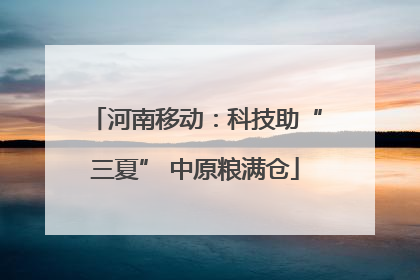 河南移动：科技助“三夏” 中原粮满仓