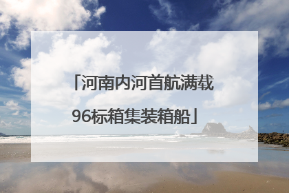 河南内河首航满载96标箱集装箱船