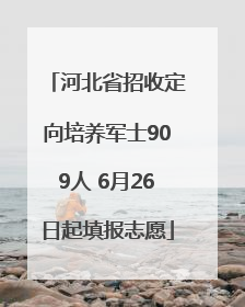 河北省招收定向培养军士909人 6月26日起填报志愿