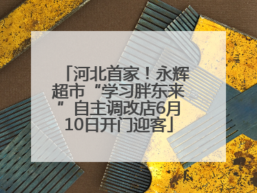河北首家！永辉超市“学习胖东来”自主调改店6月10日开门迎客