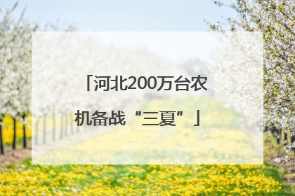 河北200万台农机备战“三夏”