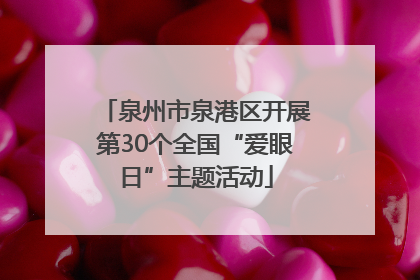 泉州市泉港区开展第30个全国“爱眼日”主题活动