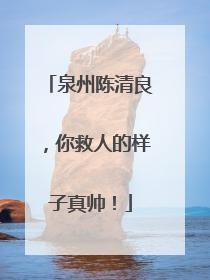 泉州陈清良，你救人的样子真帅！
