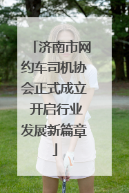 济南市网约车司机协会正式成立 开启行业发展新篇章