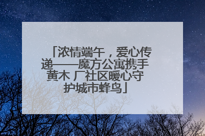 浓情端午，爱心传递——魔方公寓携手黄木 厂社区暖心守护城市蜂鸟