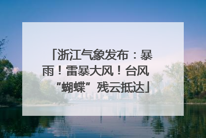 浙江气象发布：暴雨！雷暴大风！台风“蝴蝶”残云抵达
